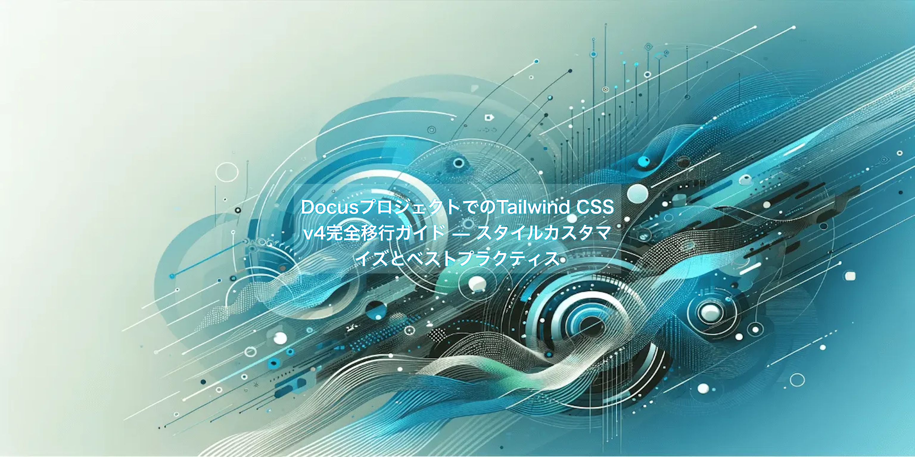 DocusプロジェクトでのTailwind CSS v4完全移行ガイド — スタイルカスタマイズとベストプラクティス